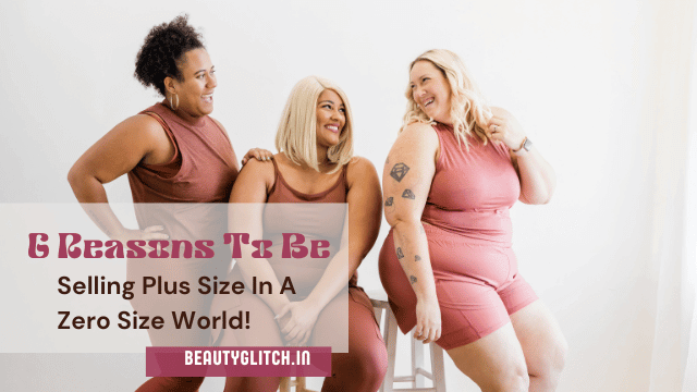 6 Reasons To Be Selling Plus Size In A Zero Size World!